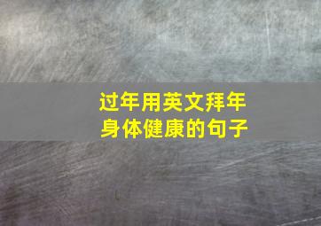 过年用英文拜年 身体健康的句子